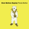 Slow Motion Replay(슬로우 모션 리플레이) / Think Better