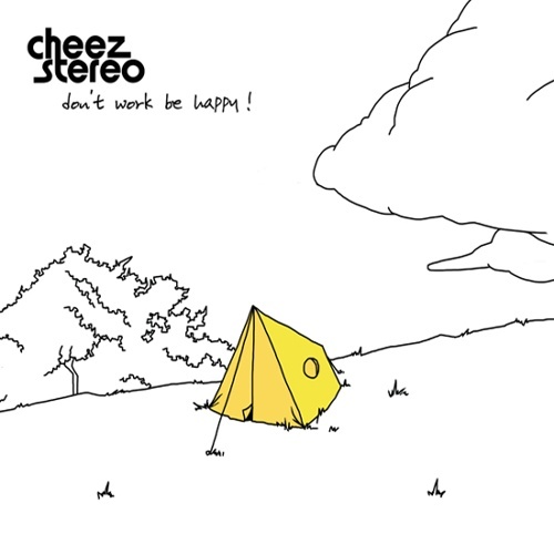 Cheezstereo – Don’t Work Be Happy!