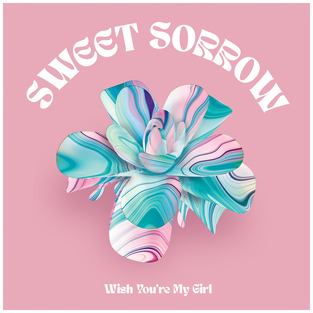 SWEET SORROW – Wish You’re My Girl – Single