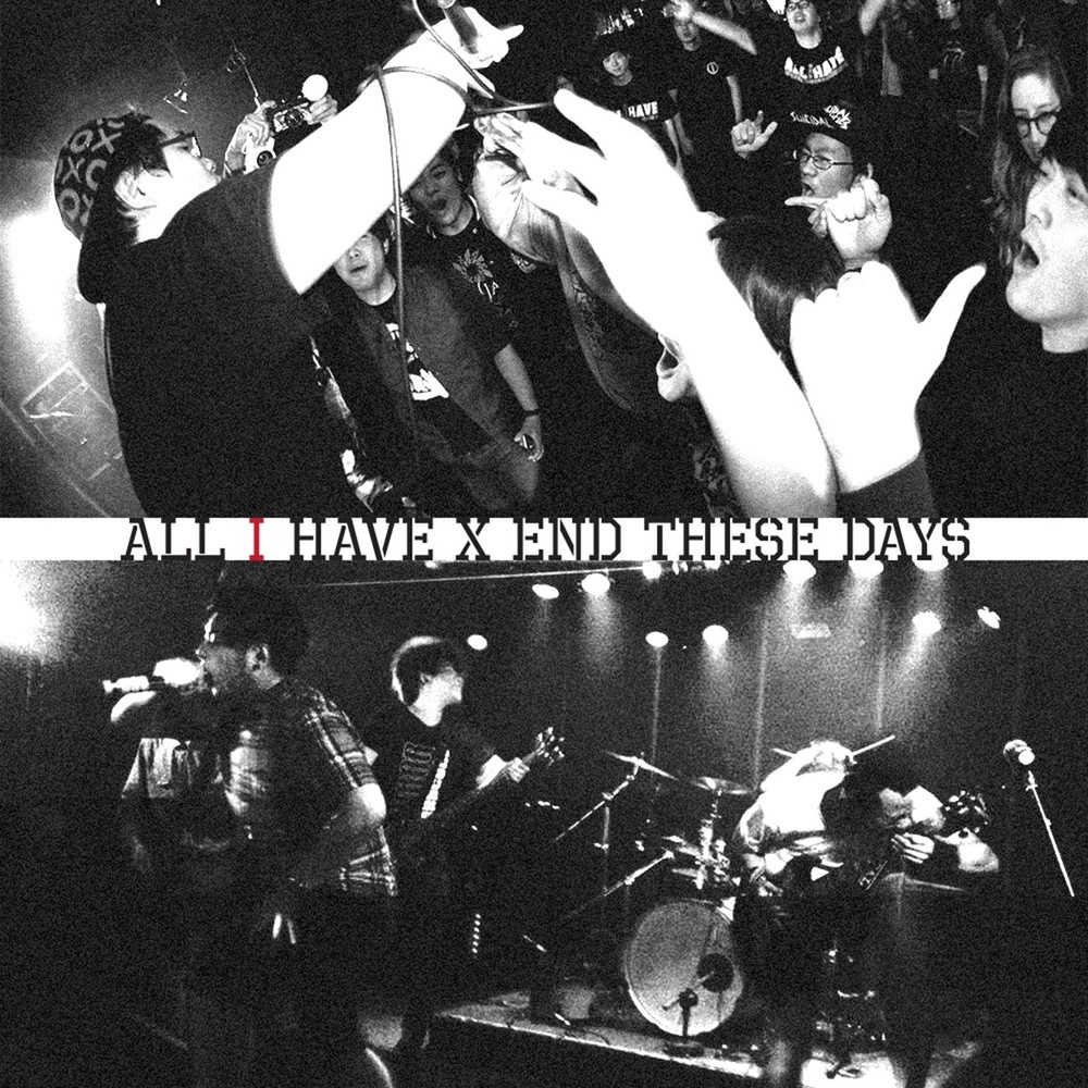 All I Have, END THESE DAYS – All I Have X End These Days – Album