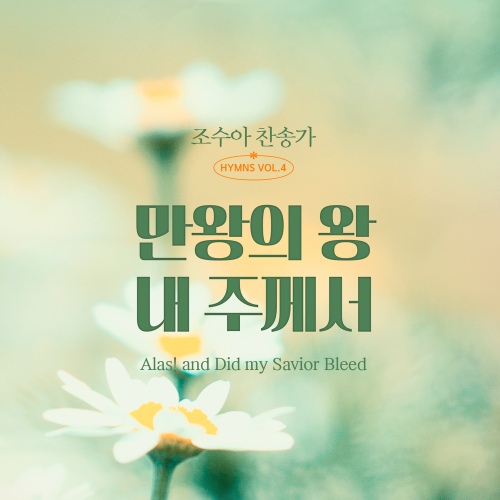 조수아 찬송가 HYMNS VOL.4 만왕의 왕... and Did my Savior Bleed) - 벅스 조수아... 내 주께서 (Alas! and Did my Savior Bleed) / 조수아