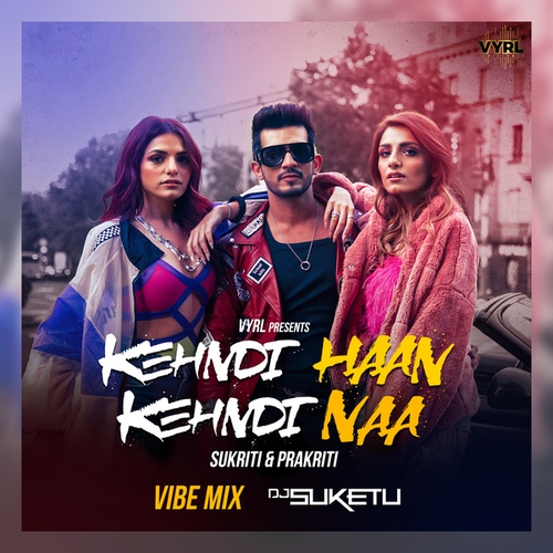Kehndi Haan Kehndi Naa (Vibe Mix) - 벅스 Kehndi Haan Kehndi Naa (Vibe Mix) / Sukriti Kakar, Prakriti Kakar, DJ Suketu