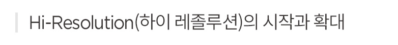 Hi-Resolution(하이 레졸루션)의 시작과 확대